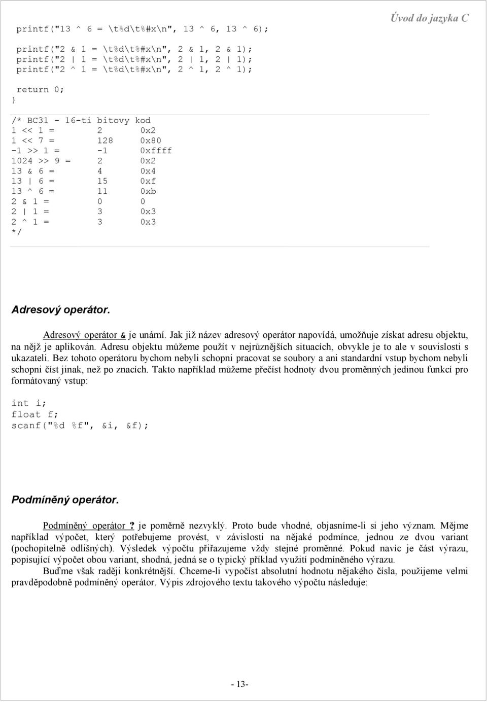 Adresový operátor & je unární. Jak již název adresový operátor napovídá, umožňuje získat adresu objektu, na nějž je aplikován.