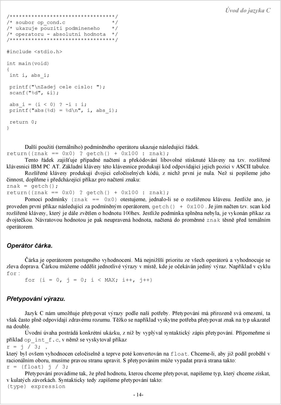 (i < 0)? -i : i; printf("abs(%d) = %d\n", i, abs_i); return 0; Další použití (ternálního) podmíněného operátoru ukazuje následující řádek. return((znak == 0x0)?