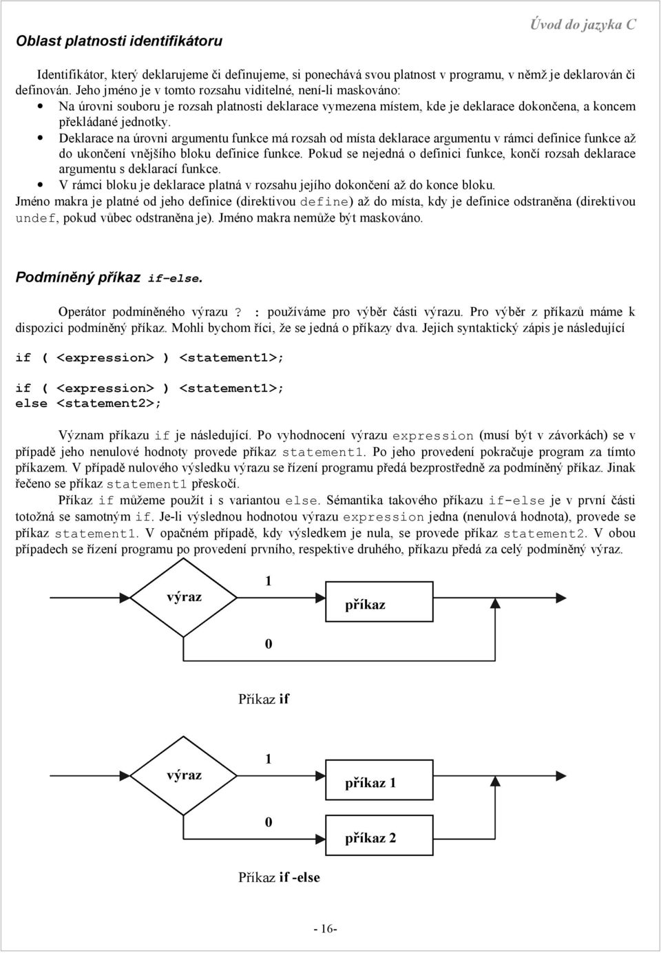 Deklarace na úrovni argumentu funkce má rozsah od místa deklarace argumentu v rámci definice funkce až do ukončení vnějšího bloku definice funkce.