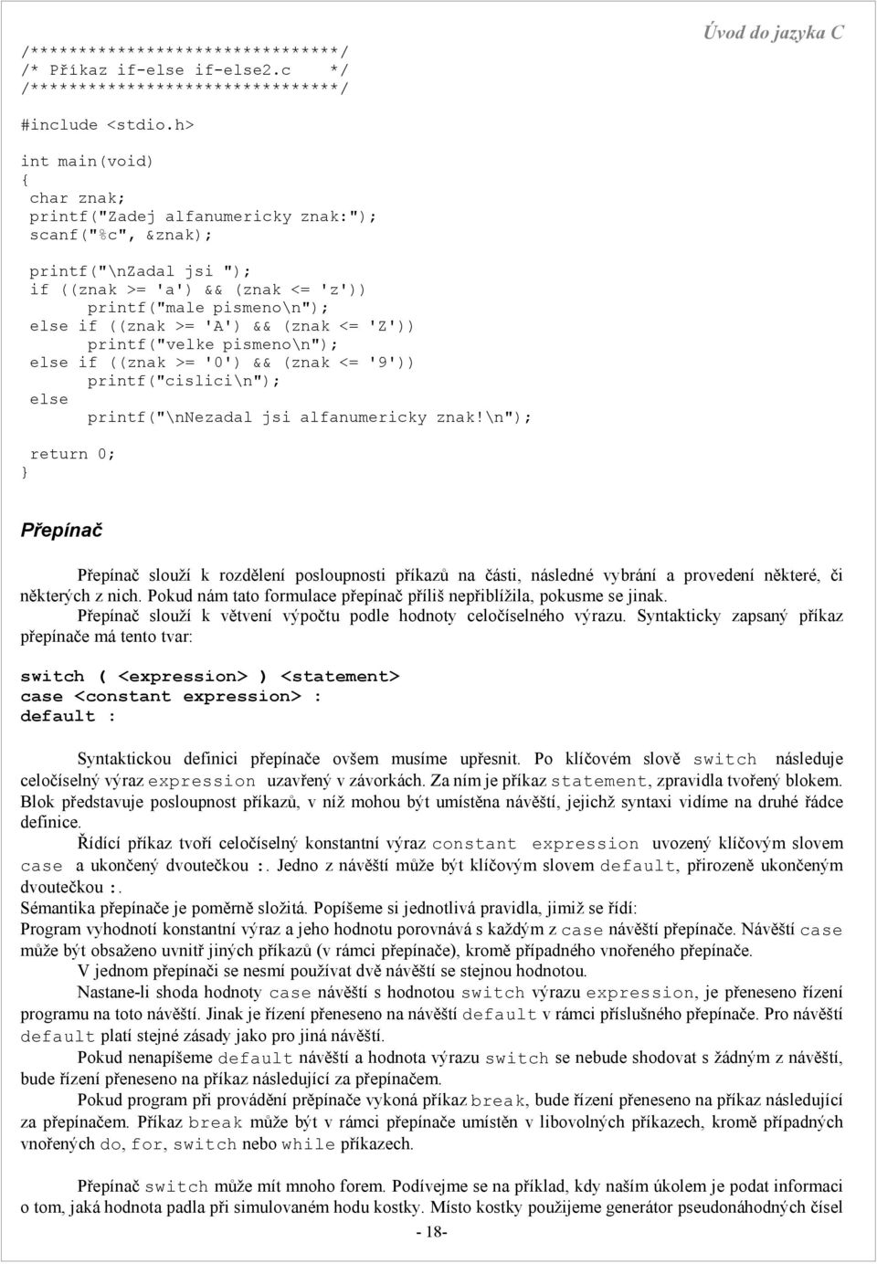 pismeno\n"); else if ((znak >= 'A') && (znak <= 'Z')) printf("velke pismeno\n"); else if ((znak >= '0') && (znak <= '9')) printf("cislici\n"); else printf("\nnezadal jsi alfanumericky znak!