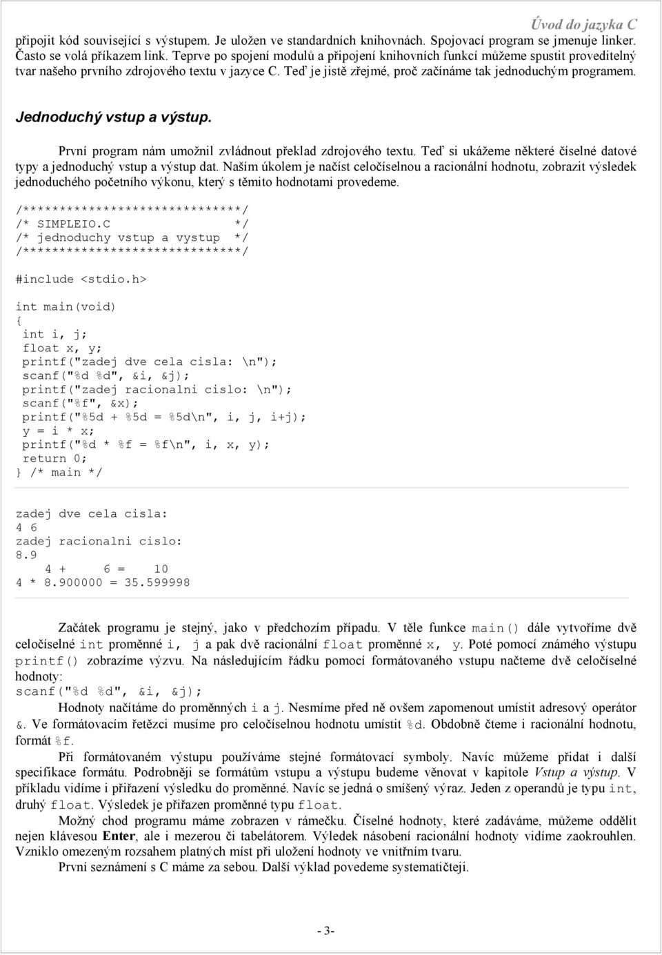 Jednoduchý vstup a výstup. První program nám umožnil zvládnout překlad zdrojového textu. Teď si ukážeme některé číselné datové typy a jednoduchý vstup a výstup dat.
