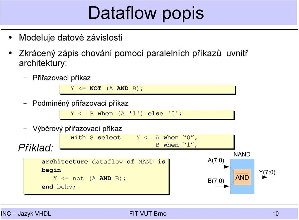 else '0'; Výběrový přiřazovací příkaz Příklad: with S select Y <= A when 0, B when 1, architecture