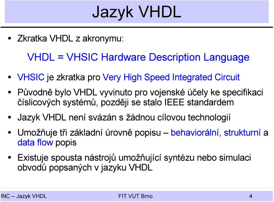 standardem Jazyk VHDL není svázán s žádnou cílovou technologií Umožňuje tři základní úrovně popisu behaviorální, strukturní