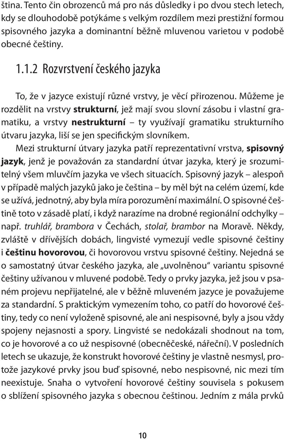 obecné češtiny. 1.1.2 Rozvrstvení českého jazyka To, že v jazyce existují různé vrstvy, je věcí přirozenou.