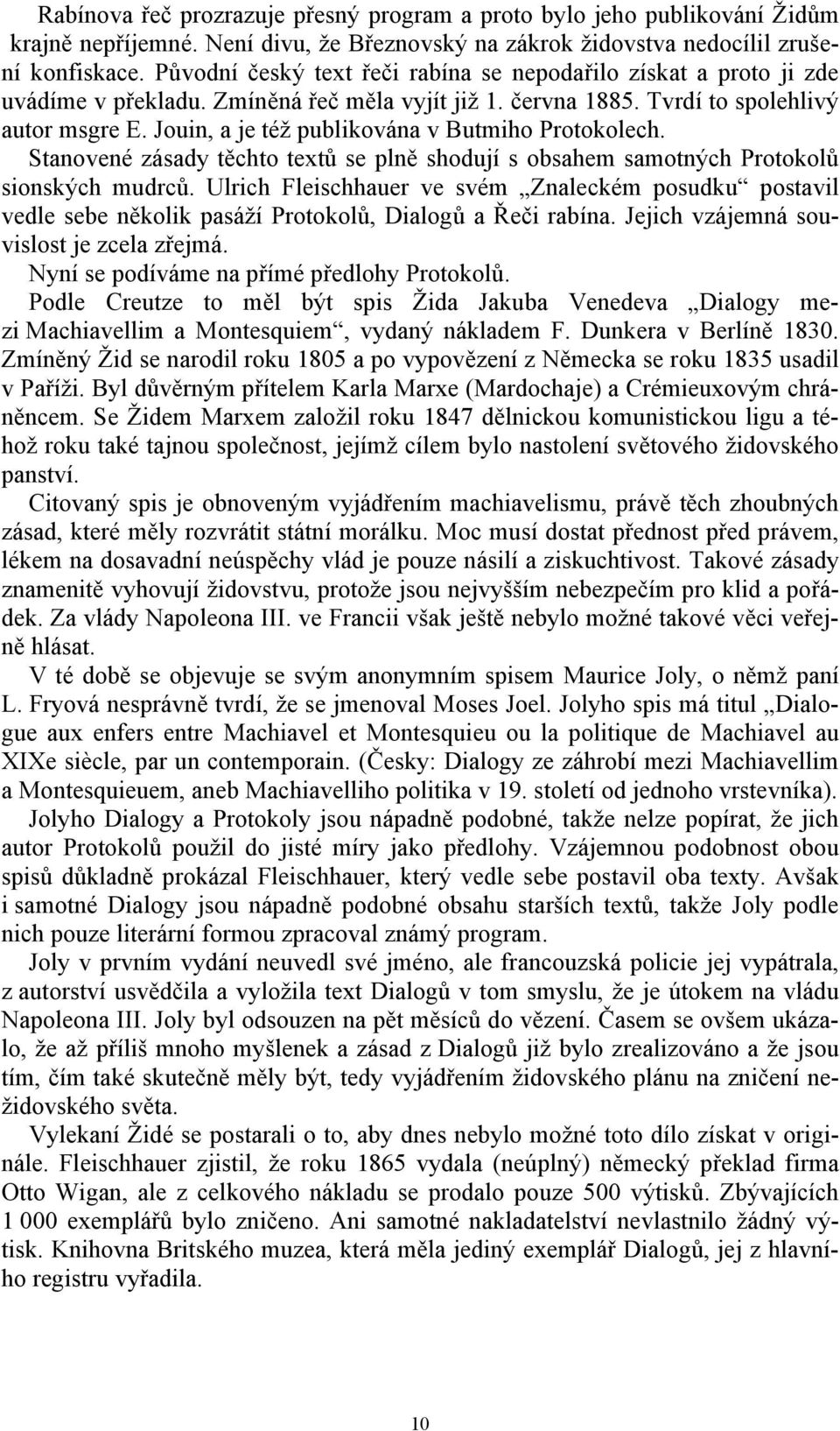 Jouin, a je též publikována v Butmiho Protokolech. Stanovené zásady těchto textů se plně shodují s obsahem samotných Protokolů sionských mudrců.