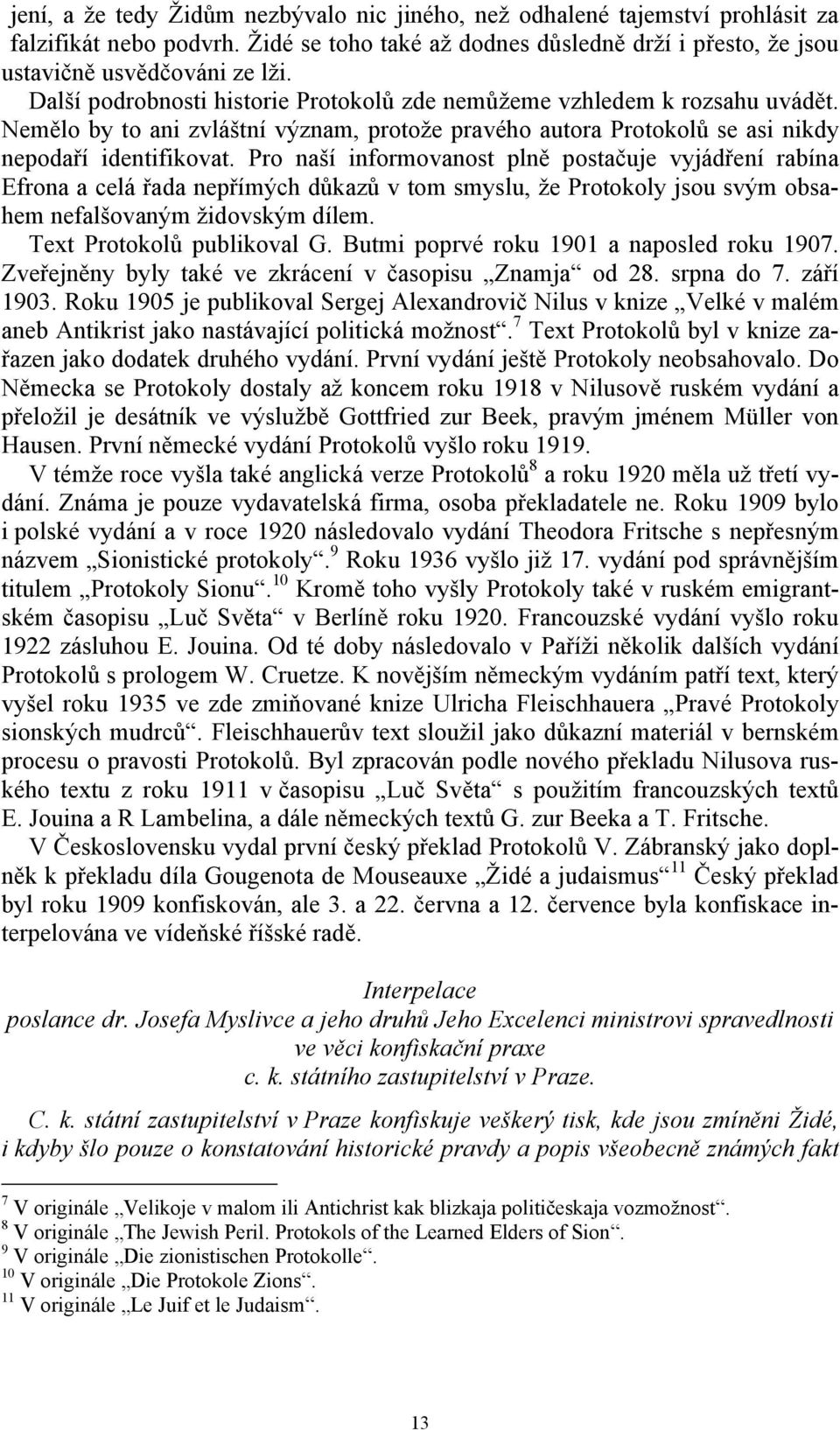 Pro naší informovanost plně postačuje vyjádření rabína Efrona a celá řada nepřímých důkazů v tom smyslu, že Protokoly jsou svým obsahem nefalšovaným židovským dílem. Text Protokolů publikoval G.