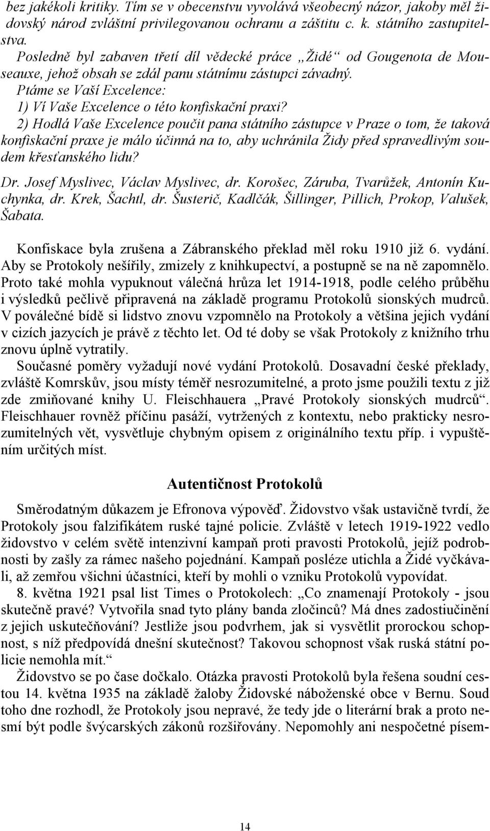 2) Hodlá Vaše Excelence poučit pana státního zástupce v Praze o tom, že taková konfiskační praxe je málo účinná na to, aby uchránila Židy před spravedlivým soudem křesťanského lidu? Dr.