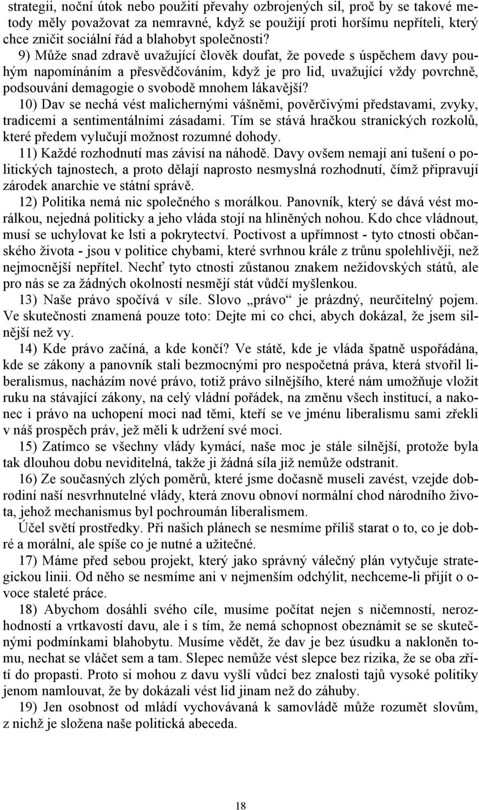 9) Může snad zdravě uvažující člověk doufat, že povede s úspěchem davy pouhým napomínáním a přesvědčováním, když je pro lid, uvažující vždy povrchně, podsouvání demagogie o svobodě mnohem lákavější?