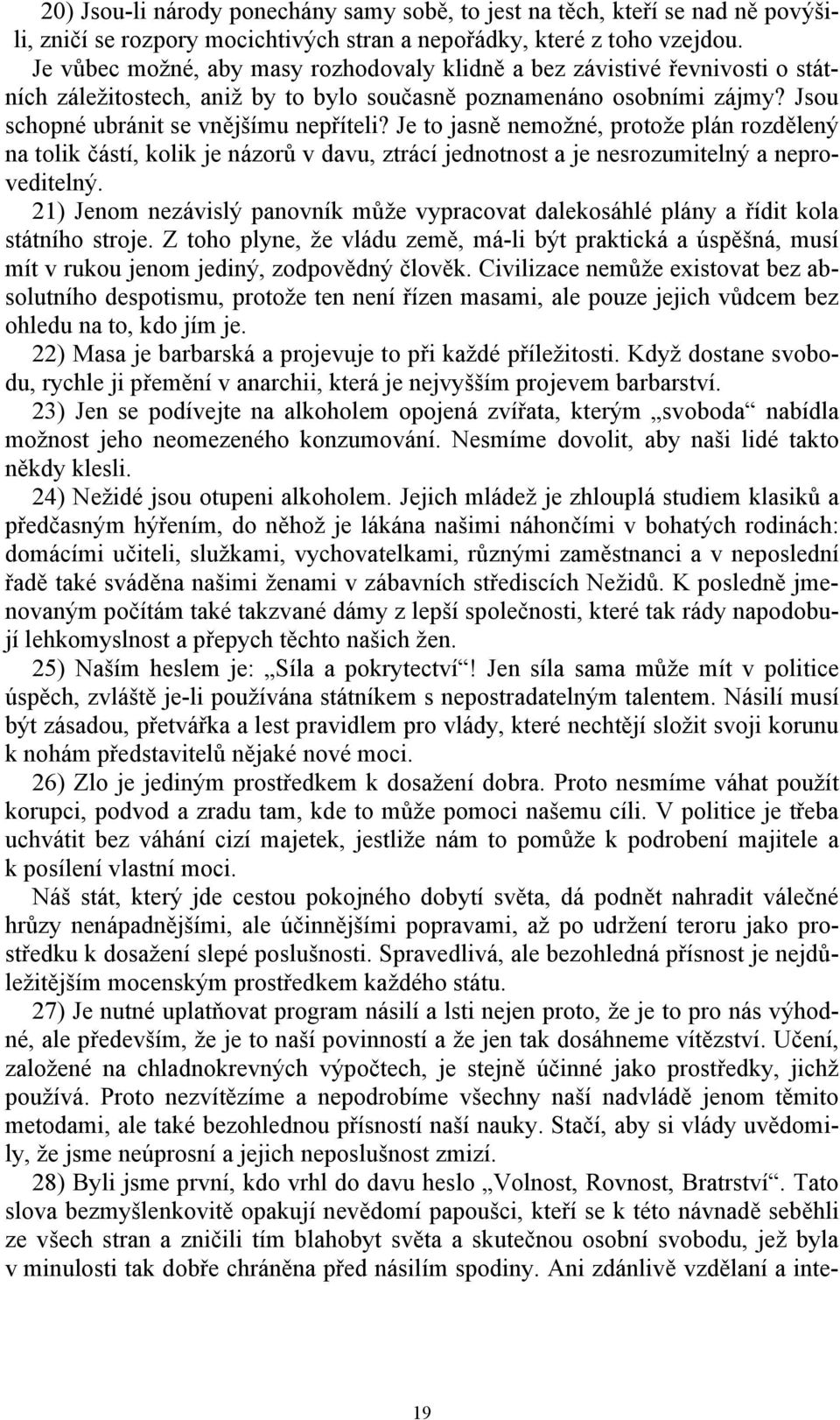 Je to jasně nemožné, protože plán rozdělený na tolik částí, kolik je názorů v davu, ztrácí jednotnost a je nesrozumitelný a neproveditelný.