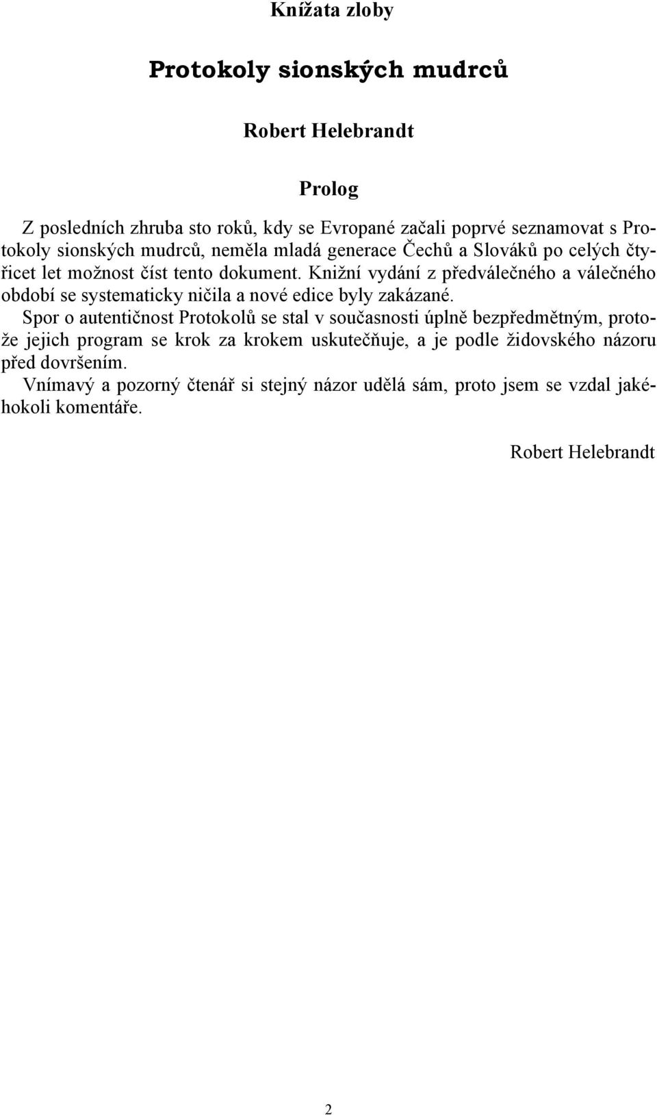 Knižní vydání z předválečného a válečného období se systematicky ničila a nové edice byly zakázané.