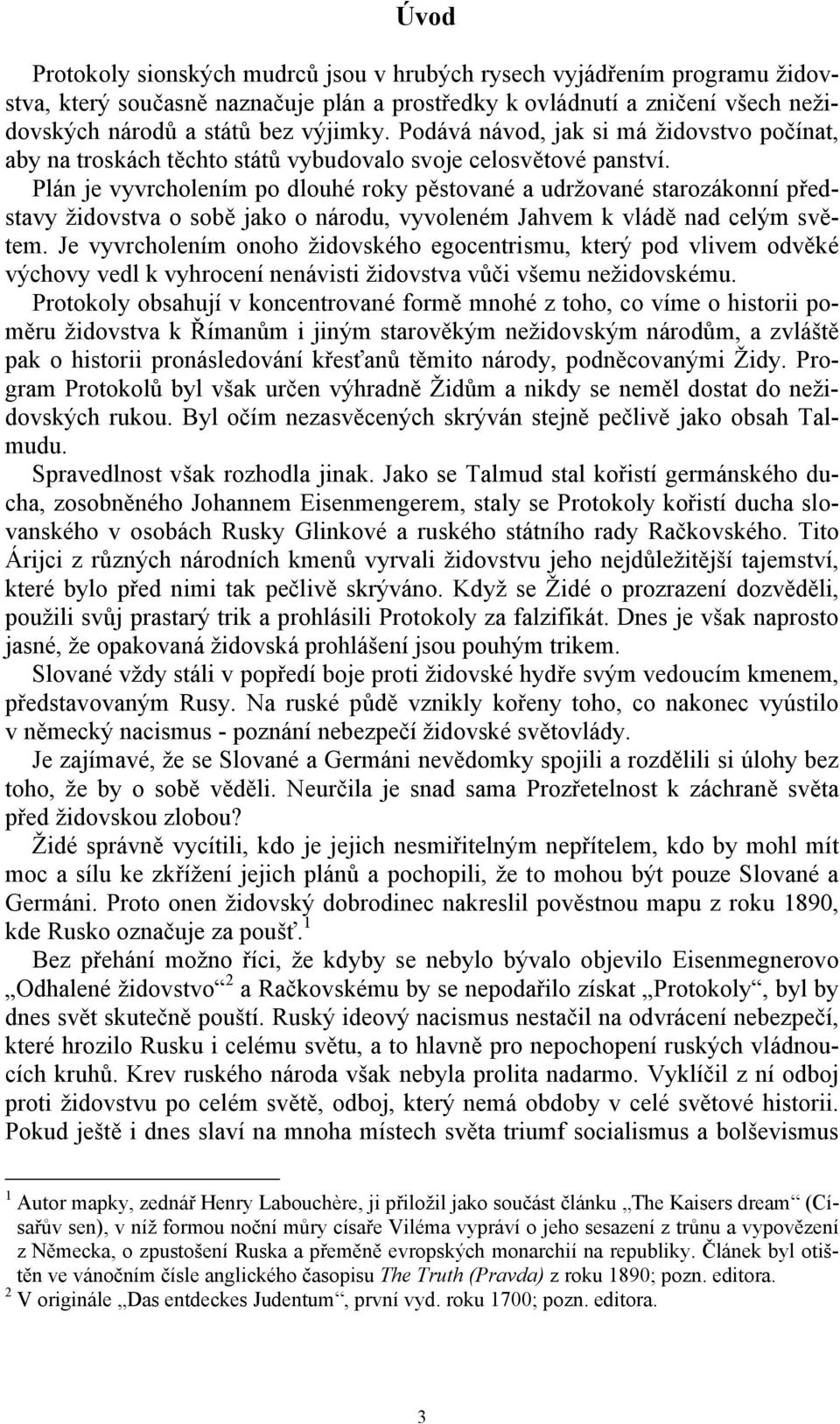 Plán je vyvrcholením po dlouhé roky pěstované a udržované starozákonní představy židovstva o sobě jako o národu, vyvoleném Jahvem k vládě nad celým světem.