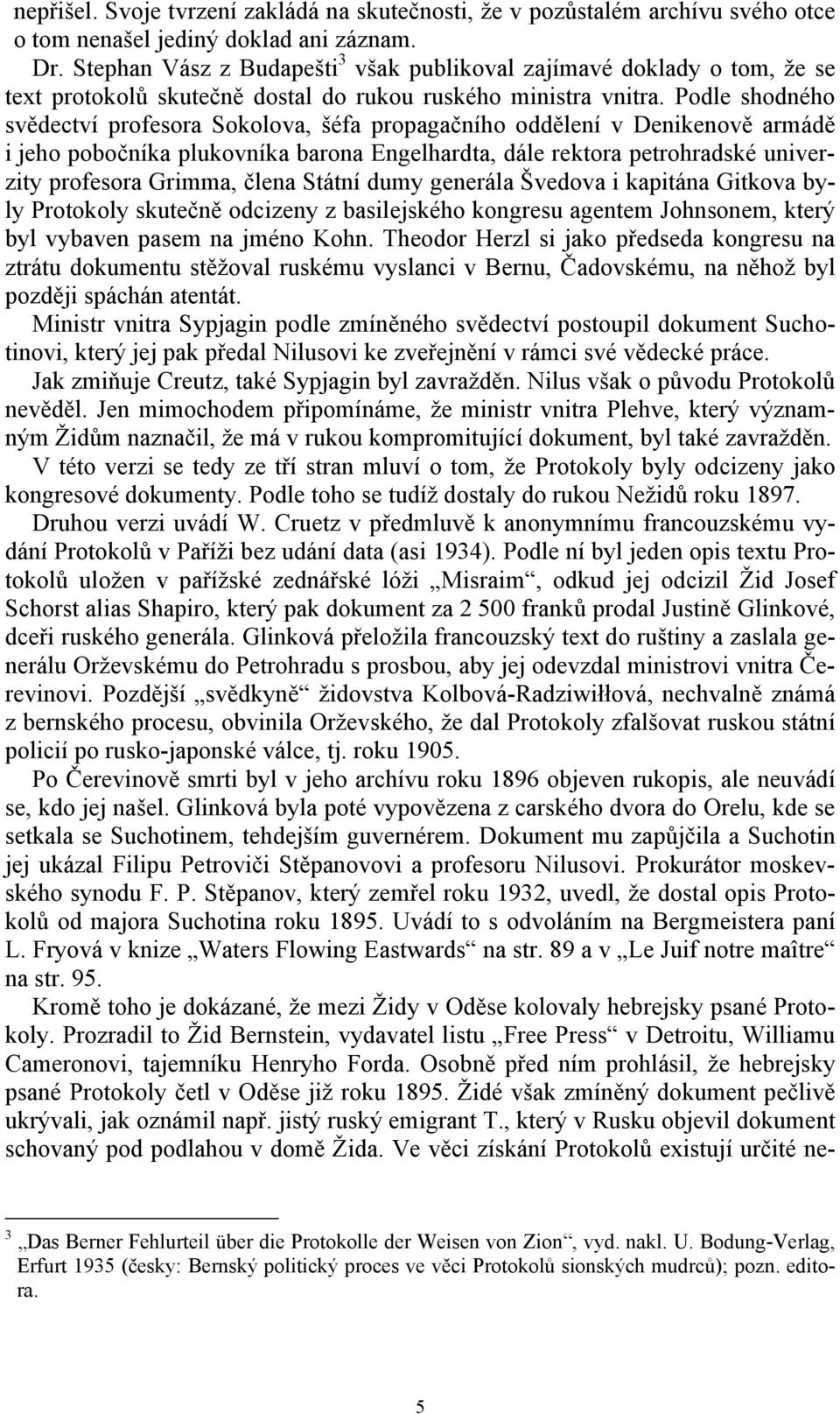 Podle shodného svědectví profesora Sokolova, šéfa propagačního oddělení v Denikenově armádě i jeho pobočníka plukovníka barona Engelhardta, dále rektora petrohradské univerzity profesora Grimma,