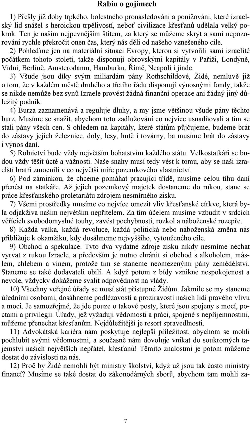 2) Pohleďme jen na materiální situaci Evropy, kterou si vytvořili sami izraelité počátkem tohoto století, takže disponují obrovskými kapitály v Paříži, Londýně, Vídni, Berlíně, Amsterodamu, Hamburku,