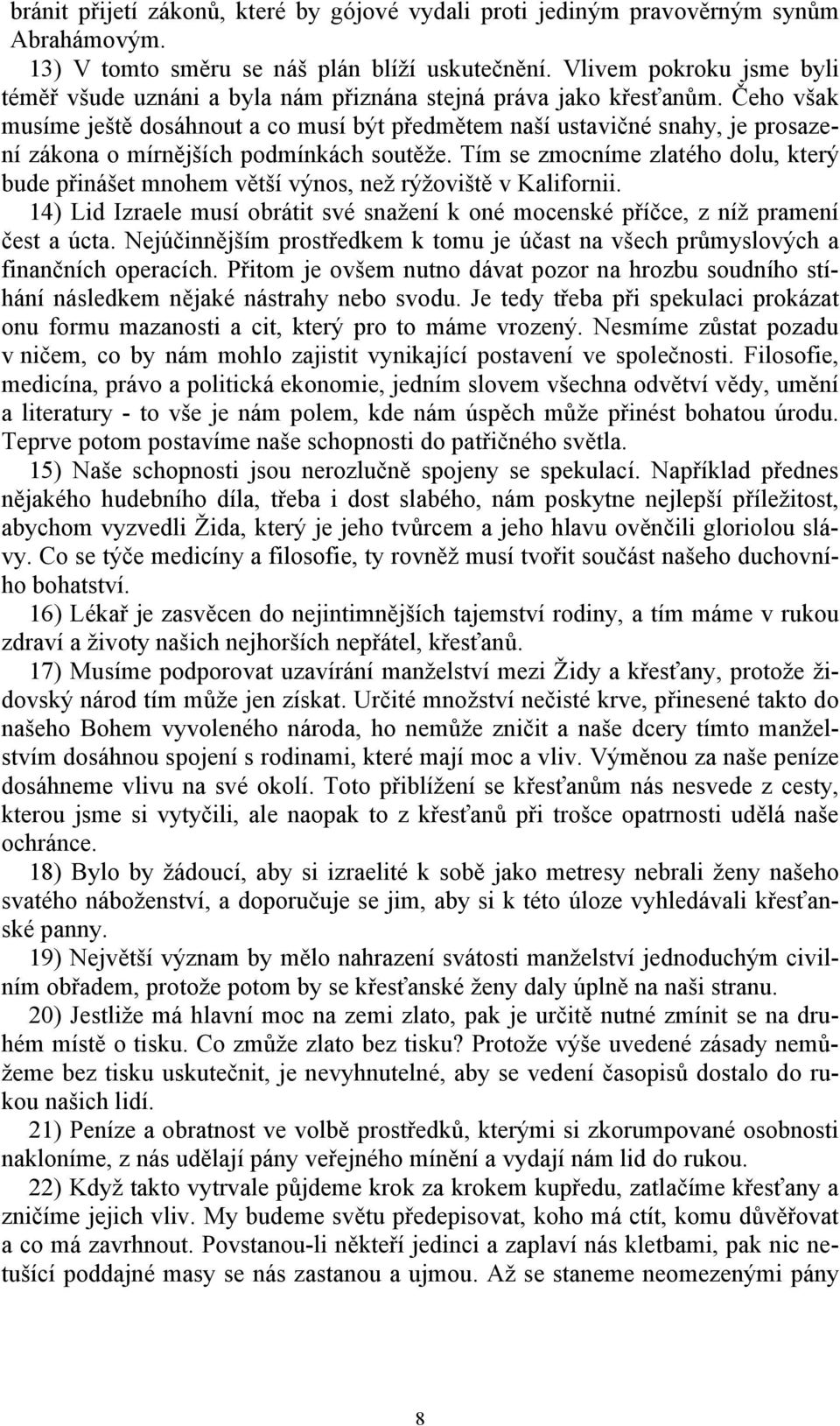 Čeho však musíme ještě dosáhnout a co musí být předmětem naší ustavičné snahy, je prosazení zákona o mírnějších podmínkách soutěže.