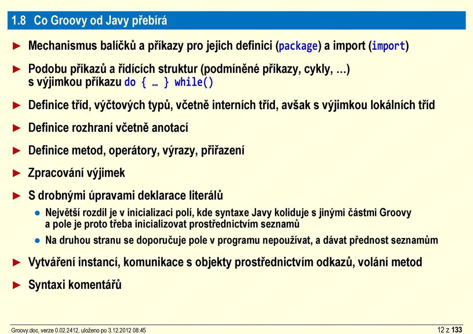 while() Definice tříd, výčtových typů, včetně interních tříd, avšak s výjimkou lokálních tříd Definice rozhraní včetně anotací Definice metod, operátory, výrazy, přiřazení Zpracování výjimek S