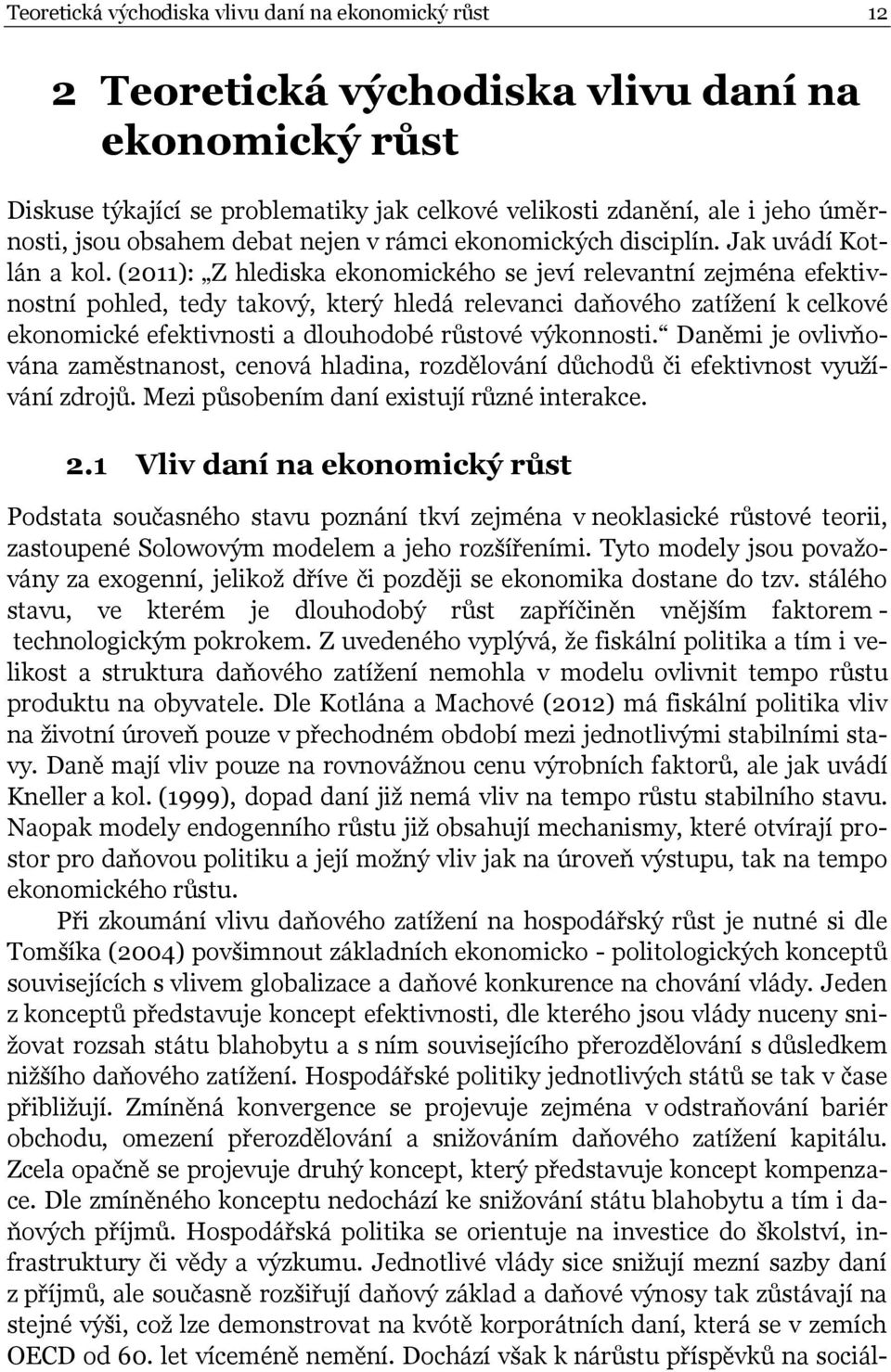 (2011): Z hlediska ekonomického se jeví relevantní zejména efektivnostní pohled, tedy takový, který hledá relevanci daňového zatížení k celkové ekonomické efektivnosti a dlouhodobé růstové výkonnosti.