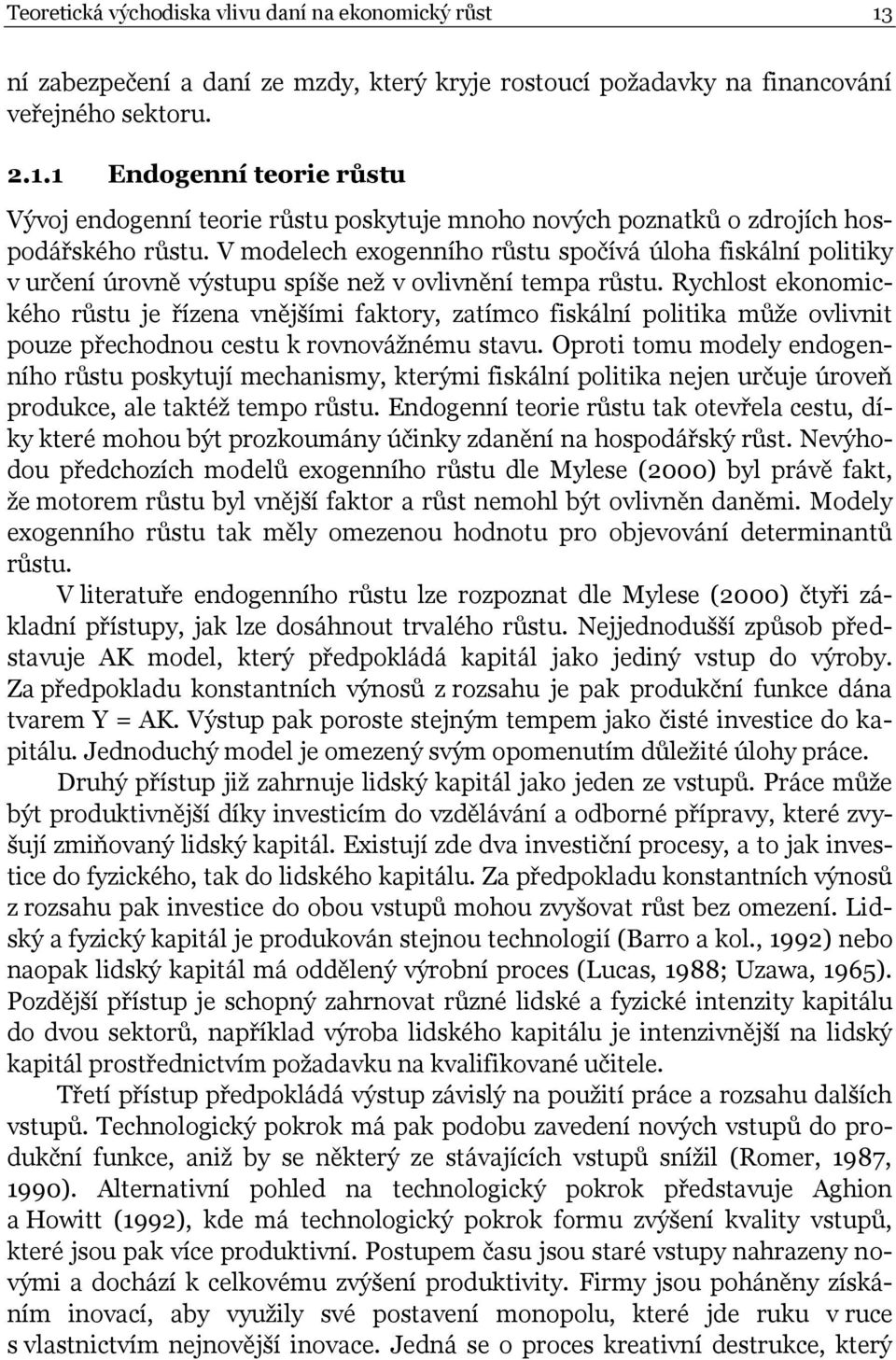 Rychlost ekonomického růstu je řízena vnějšími faktory, zatímco fiskální politika může ovlivnit pouze přechodnou cestu k rovnovážnému stavu.