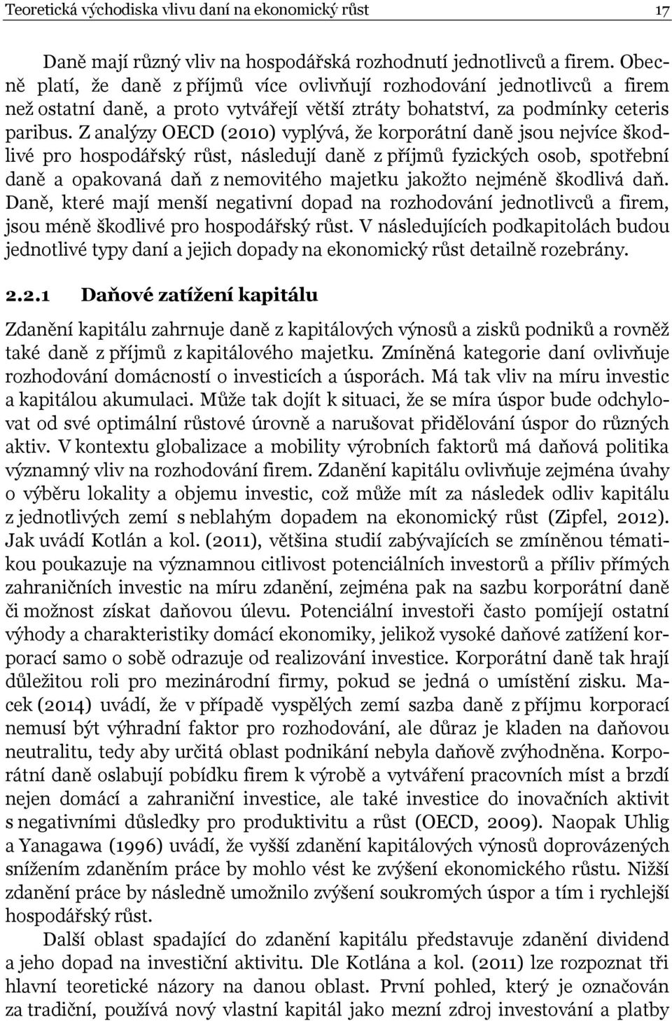 Z analýzy OECD (2010) vyplývá, že korporátní daně jsou nejvíce škodlivé pro hospodářský růst, následují daně z příjmů fyzických osob, spotřební daně a opakovaná daň z nemovitého majetku jakožto