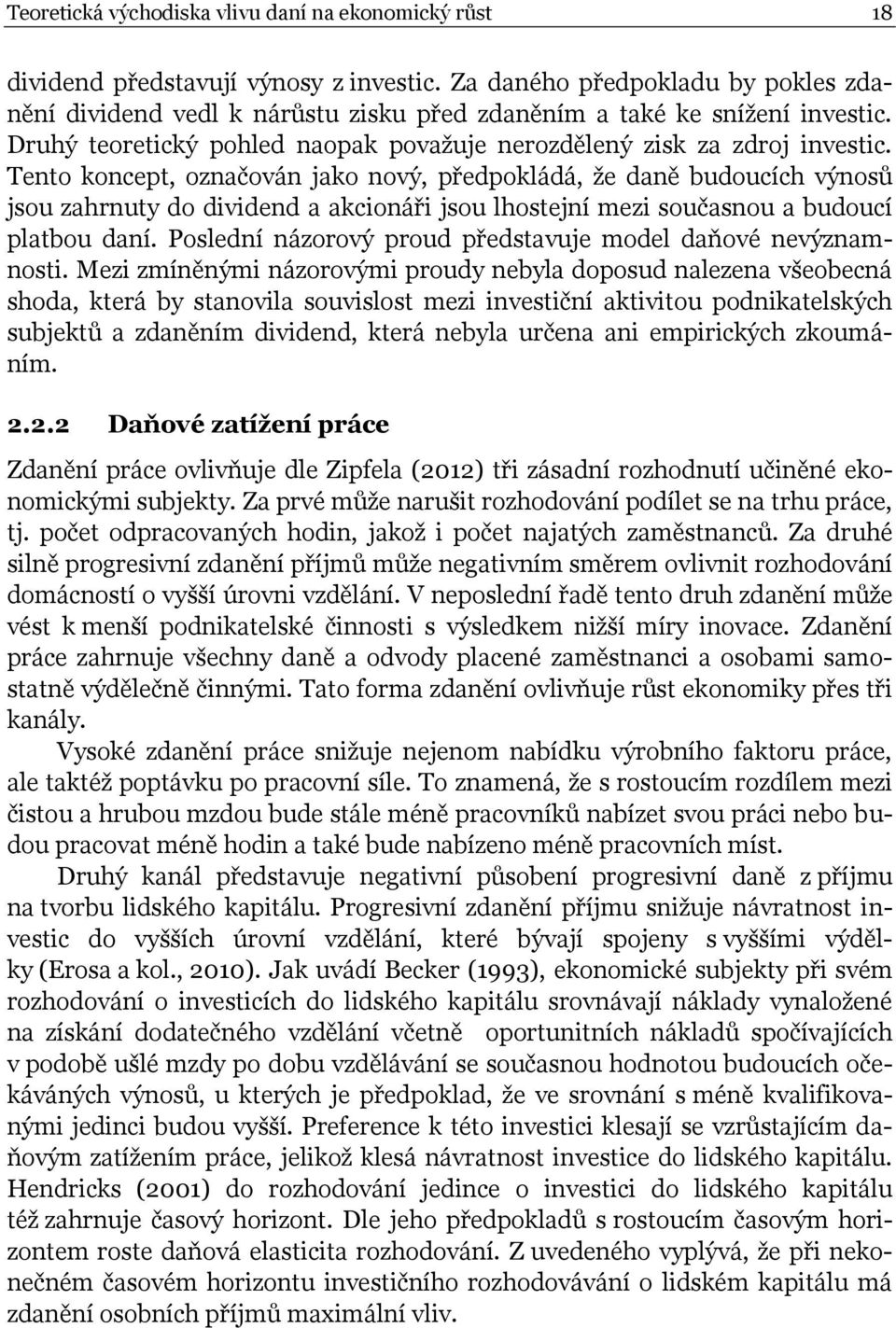 Tento koncept, označován jako nový, předpokládá, že daně budoucích výnosů jsou zahrnuty do dividend a akcionáři jsou lhostejní mezi současnou a budoucí platbou daní.