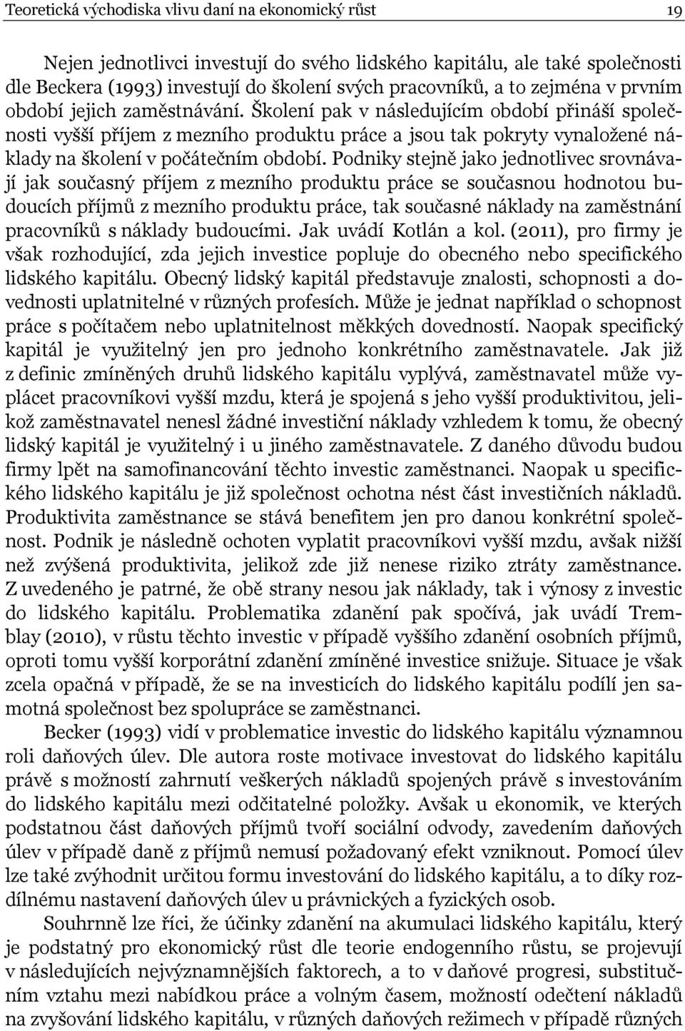 Školení pak v následujícím období přináší společnosti vyšší příjem z mezního produktu práce a jsou tak pokryty vynaložené náklady na školení v počátečním období.