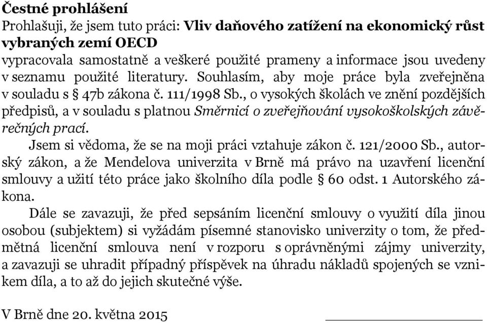 , o vysokých školách ve znění pozdějších předpisů, a v souladu s platnou Směrnicí o zveřejňování vysokoškolských závěrečných prací. Jsem si vědoma, že se na moji práci vztahuje zákon č. 121/2000 Sb.