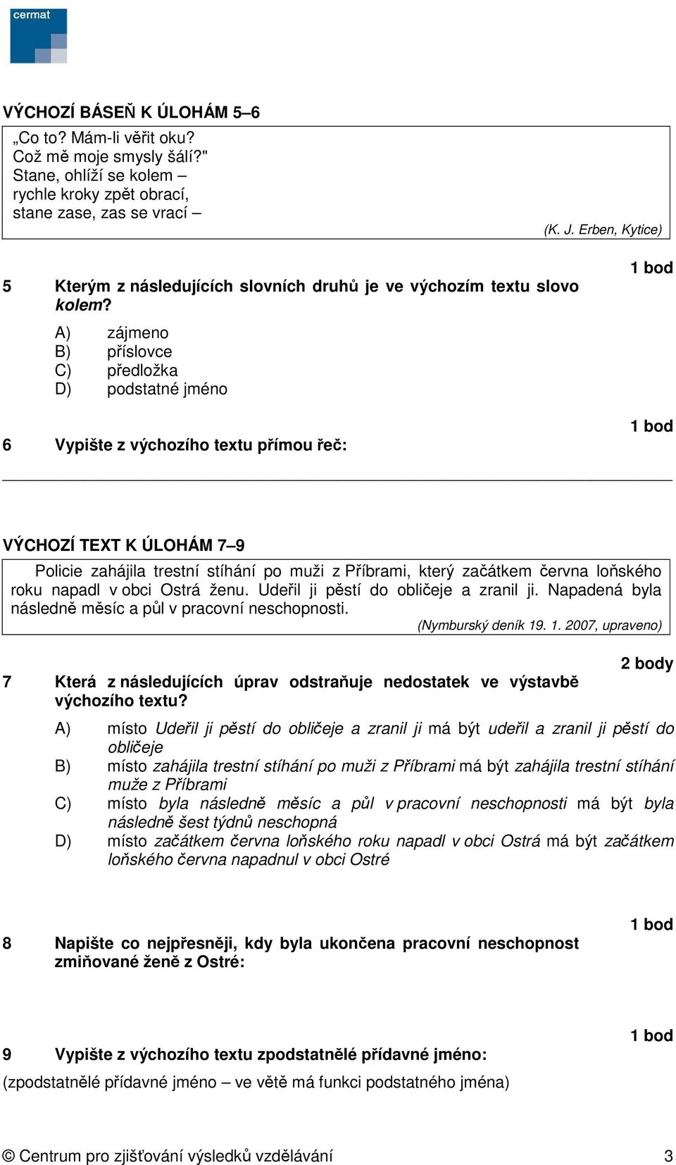 A) zájmeno B) příslovce C) předložka D) podstatné jméno 6 Vypište z výchozího textu přímou řeč: VÝCHOZÍ TEXT K ÚLOHÁM 7 9 Policie zahájila trestní stíhání po muži z Příbrami, který začátkem června