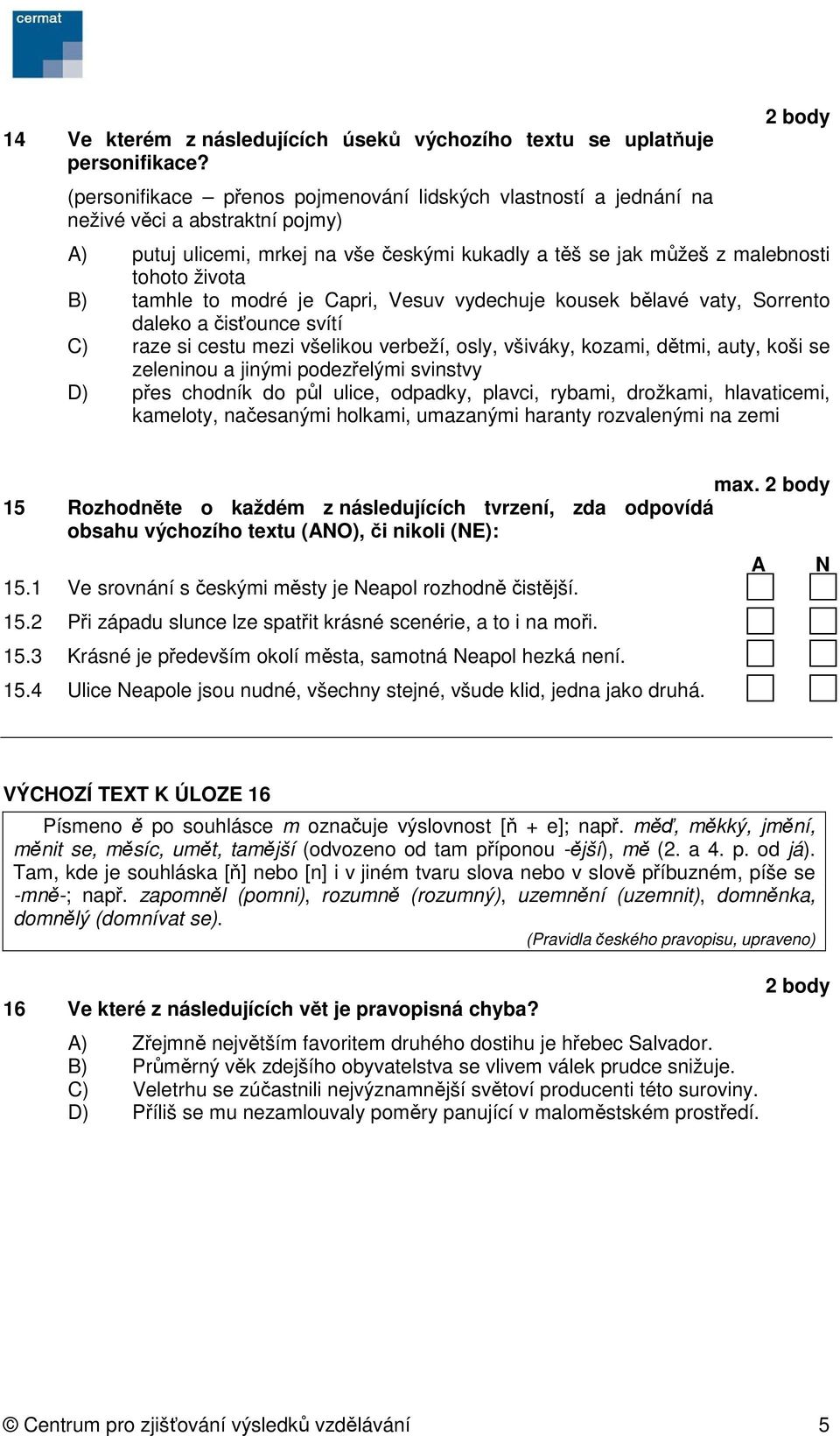 tamhle to modré je Capri, Vesuv vydechuje kousek bělavé vaty, Sorrento daleko a čisťounce svítí C) raze si cestu mezi všelikou verbeží, osly, všiváky, kozami, dětmi, auty, koši se zeleninou a jinými