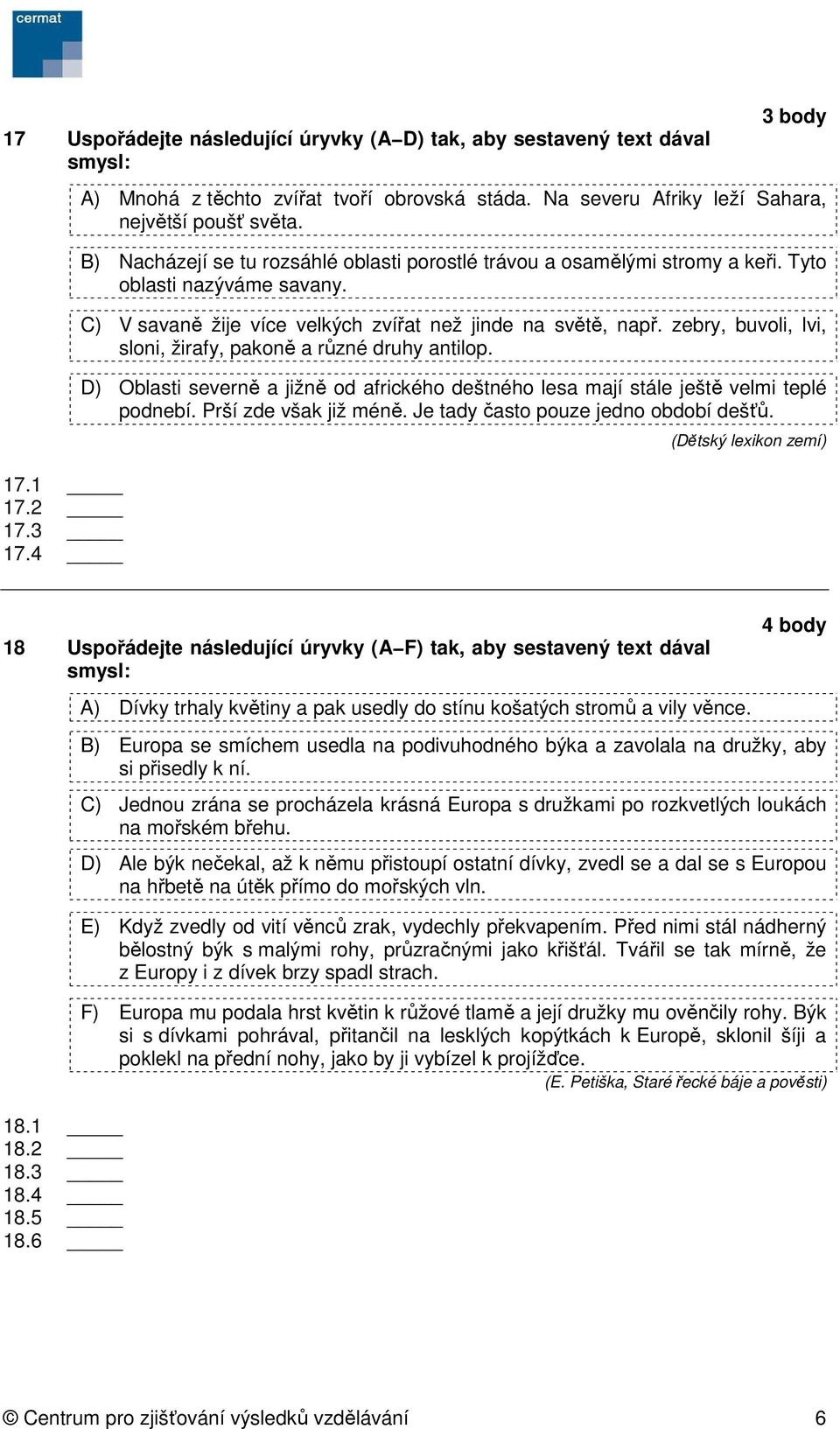 C) V savaně žije více velkých zvířat než jinde na světě, např. zebry, buvoli, lvi, sloni, žirafy, pakoně a různé druhy antilop.