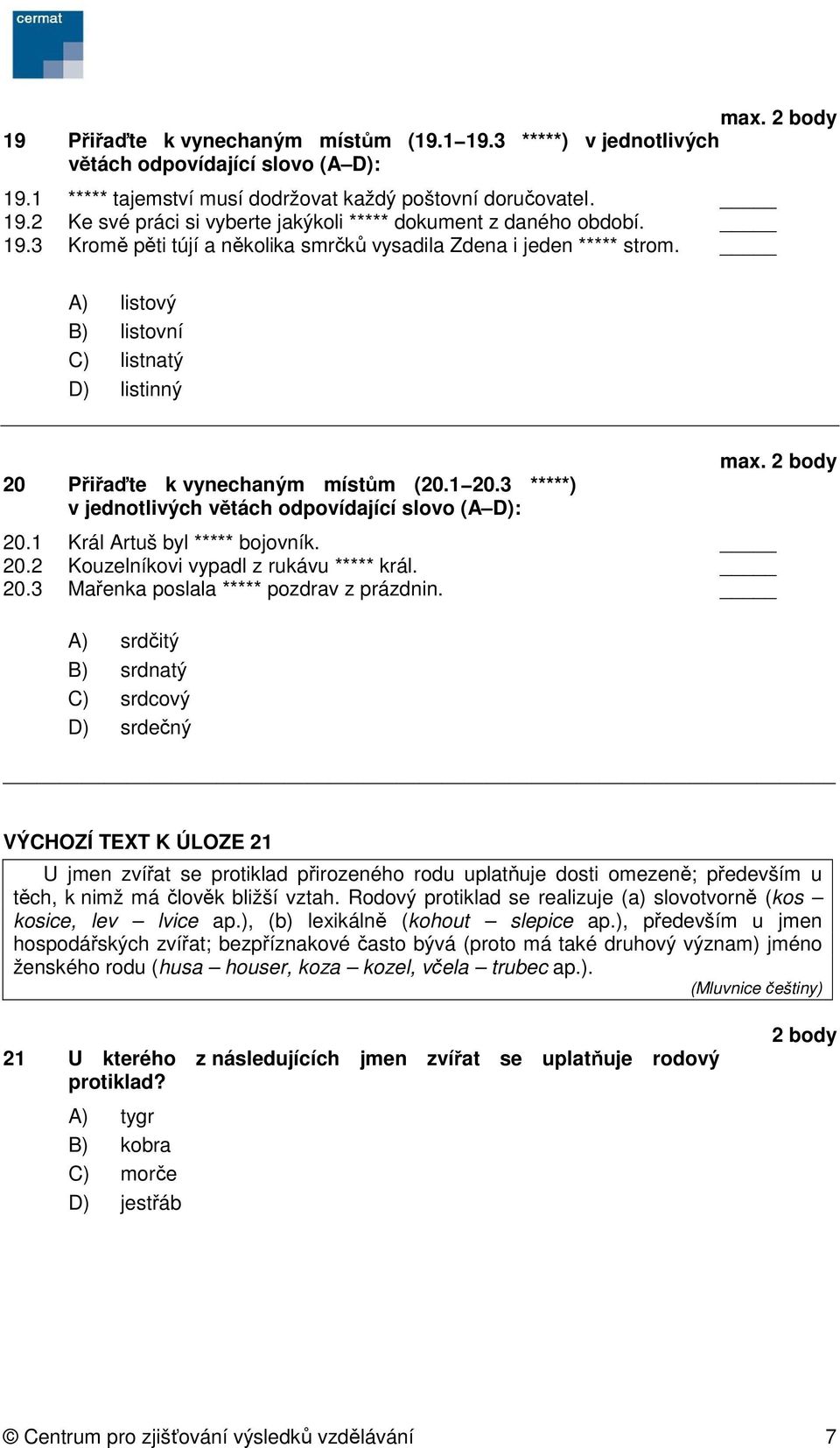 3 *****) v jednotlivých větách odpovídající slovo (A D): max. 20.1 Král Artuš byl ***** bojovník. 20.2 Kouzelníkovi vypadl z rukávu ***** král. 20.3 Mařenka poslala ***** pozdrav z prázdnin.