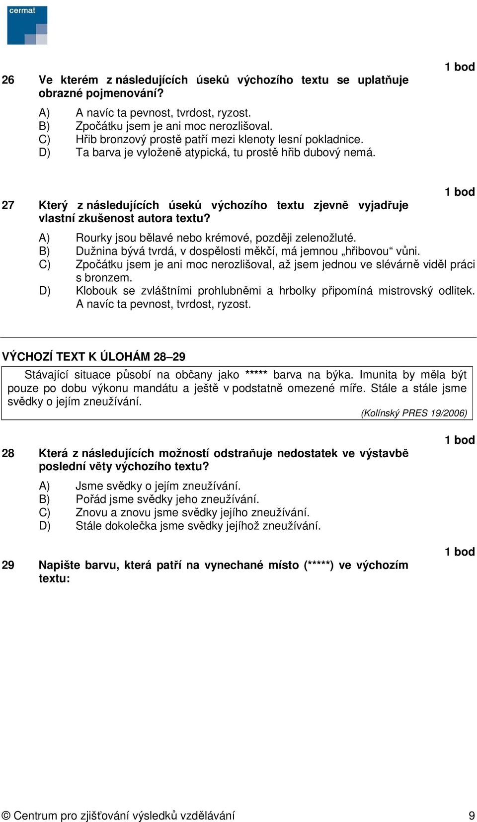 27 Který z následujících úseků výchozího textu zjevně vyjadřuje vlastní zkušenost autora textu? A) Rourky jsou bělavé nebo krémové, později zelenožluté.