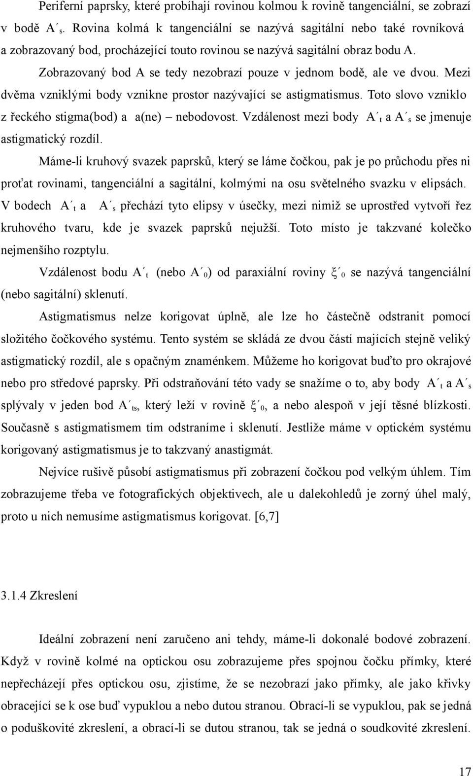 Zobrazovaný bod A se tedy nezobrazí pouze v jednom bodě, ale ve dvou. Mezi dvěma vzniklými body vznikne prostor nazývající se astigmatismus.