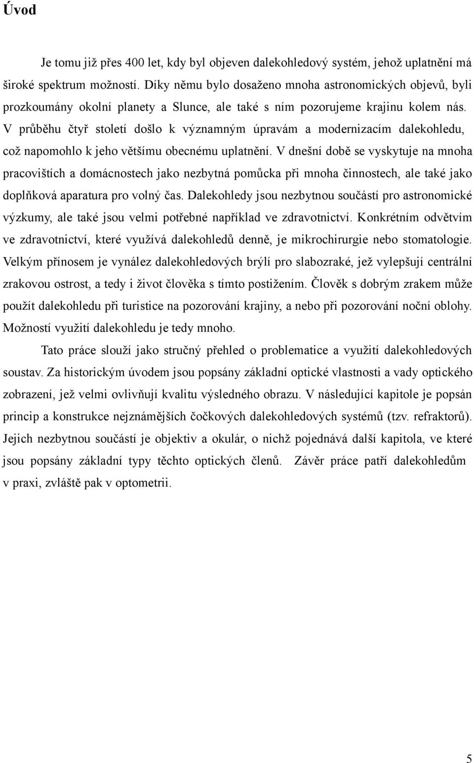 V průběhu čtyř století došlo k významným úpravám a modernizacím dalekohledu, což napomohlo k jeho většímu obecnému uplatnění.