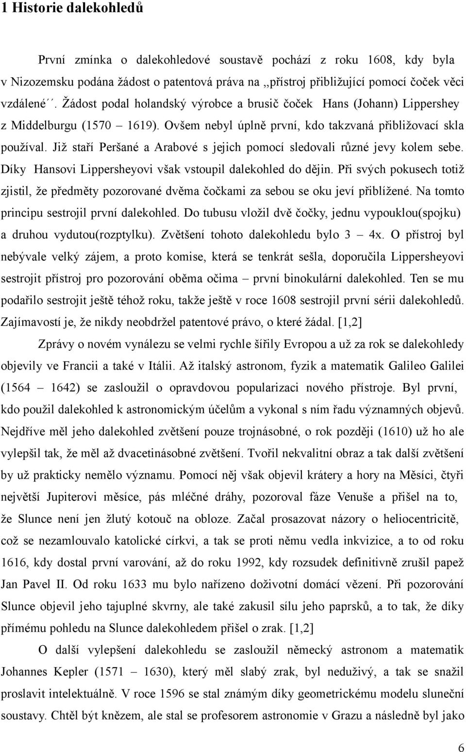 Již staří Peršané a Arabové s jejich pomocí sledovali různé jevy kolem sebe. Díky Hansovi Lippersheyovi však vstoupil dalekohled do dějin.