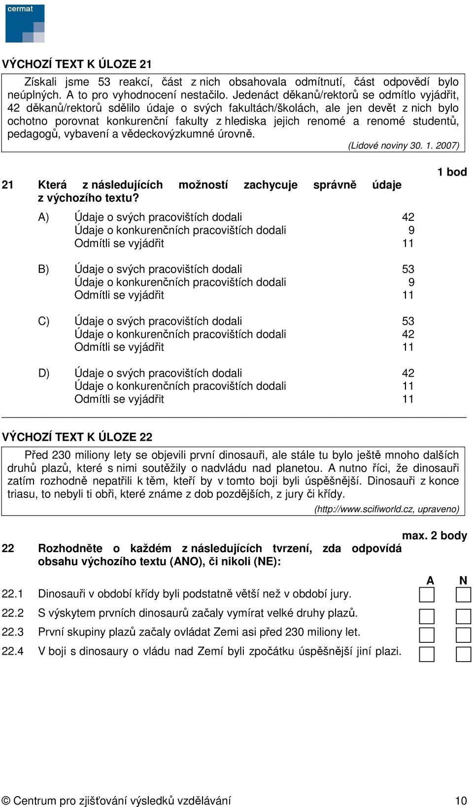 renomé studentů, pedagogů, vybavení a vědeckovýzkumné úrovně. (Lidové noviny 30. 1. 2007) 21 Která z následujících možností zachycuje správně údaje z výchozího textu?