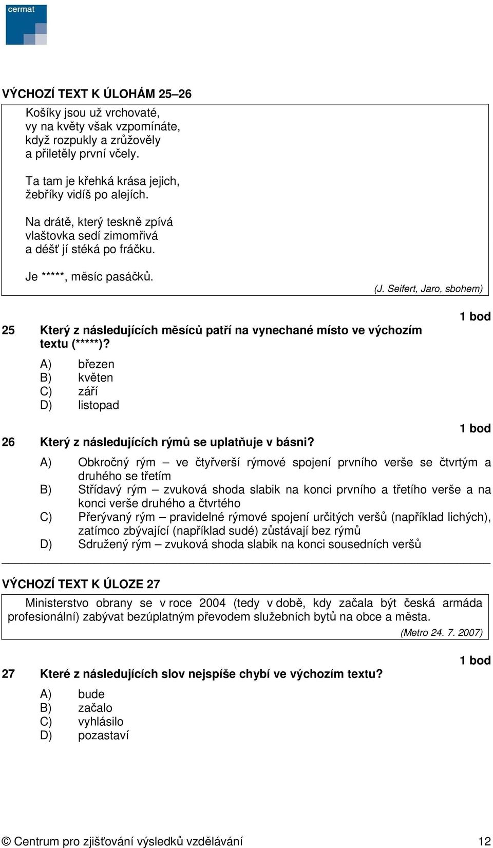 Seifert, Jaro, sbohem) 25 Který z následujících měsíců patří na vynechané místo ve výchozím textu (*****)? A) březen B) květen C) září D) listopad 26 Který z následujících rýmů se uplatňuje v básni?