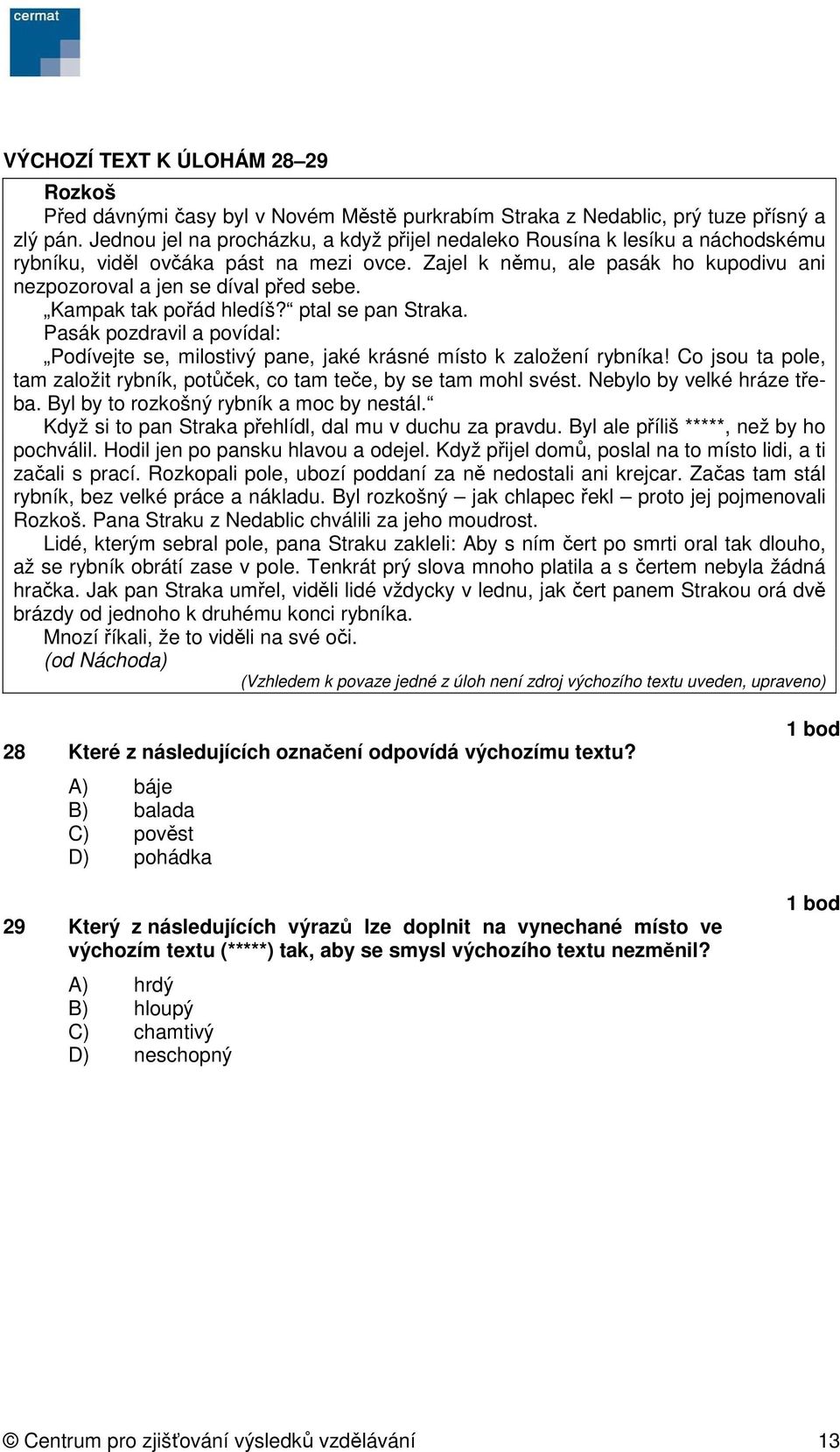 Kampak tak pořád hledíš? ptal se pan Straka. Pasák pozdravil a povídal: Podívejte se, milostivý pane, jaké krásné místo k založení rybníka!