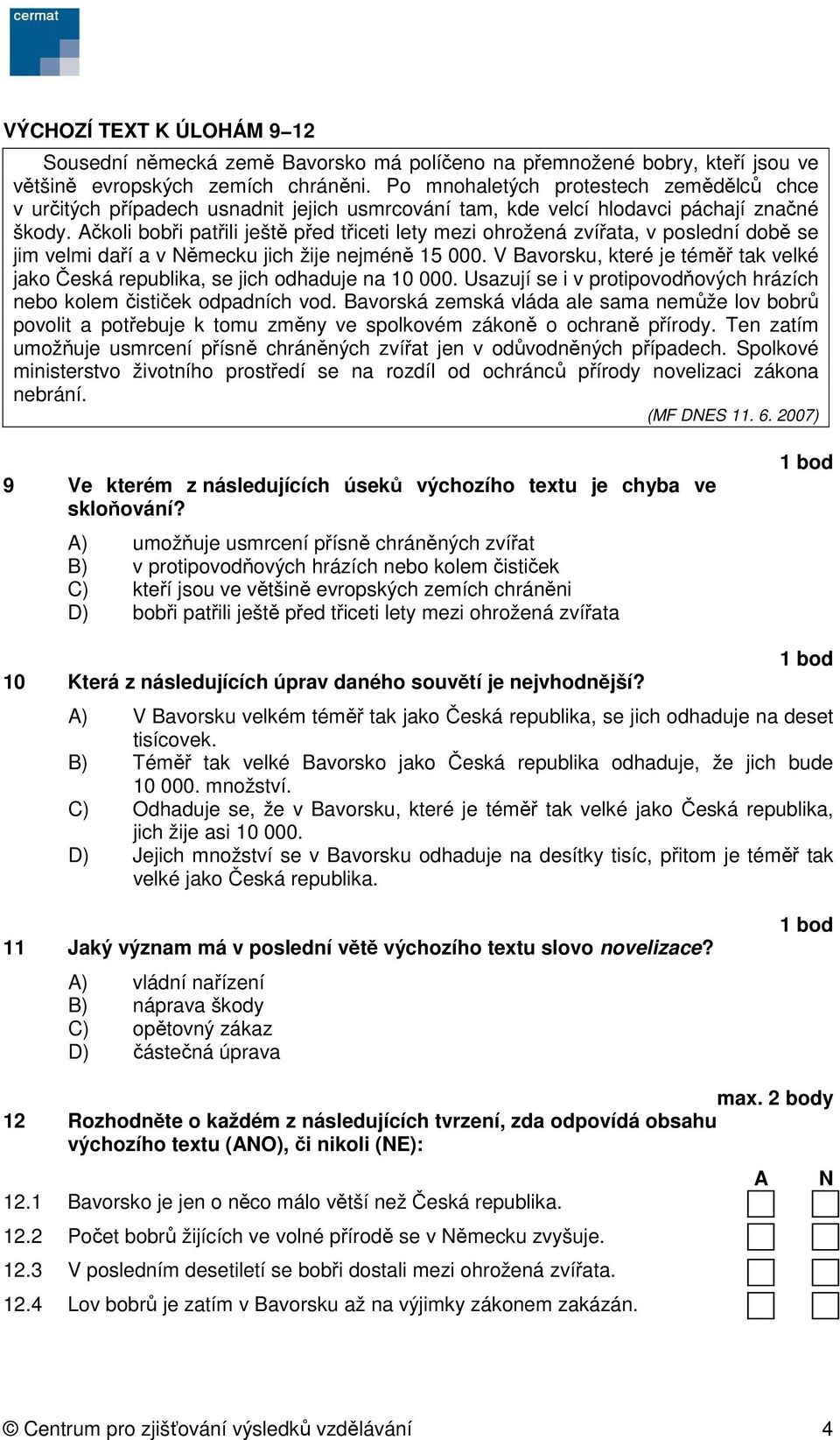 Ačkoli bobři patřili ještě před třiceti lety mezi ohrožená zvířata, v poslední době se jim velmi daří a v Německu jich žije nejméně 15 000.