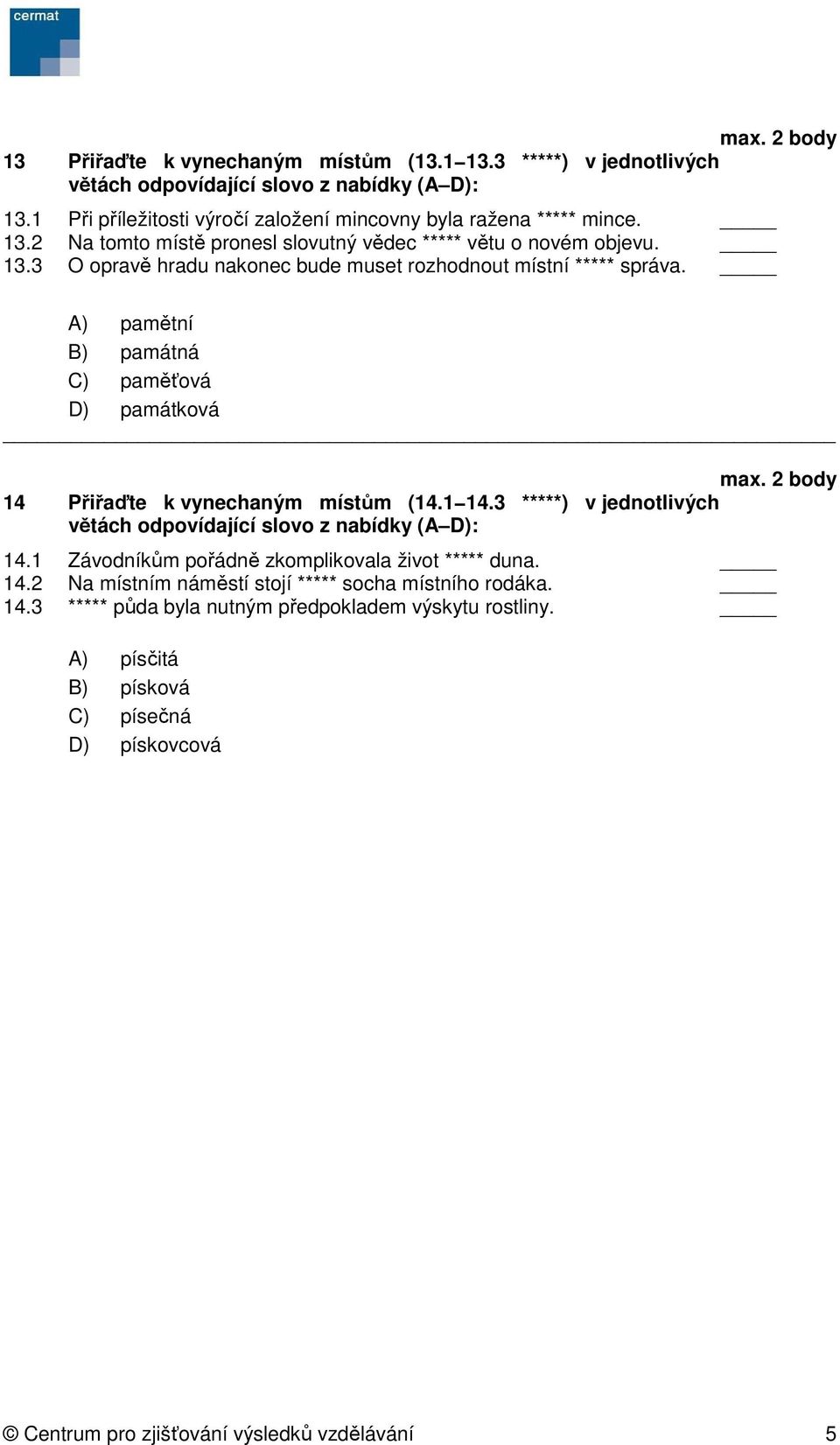 2 body 14 Přiřaďte k vynechaným místům (14.1 14.3 *****) v jednotlivých větách odpovídající slovo z nabídky (A D): 14.1 Závodníkům pořádně zkomplikovala život ***** duna. 14.2 Na místním náměstí stojí ***** socha místního rodáka.