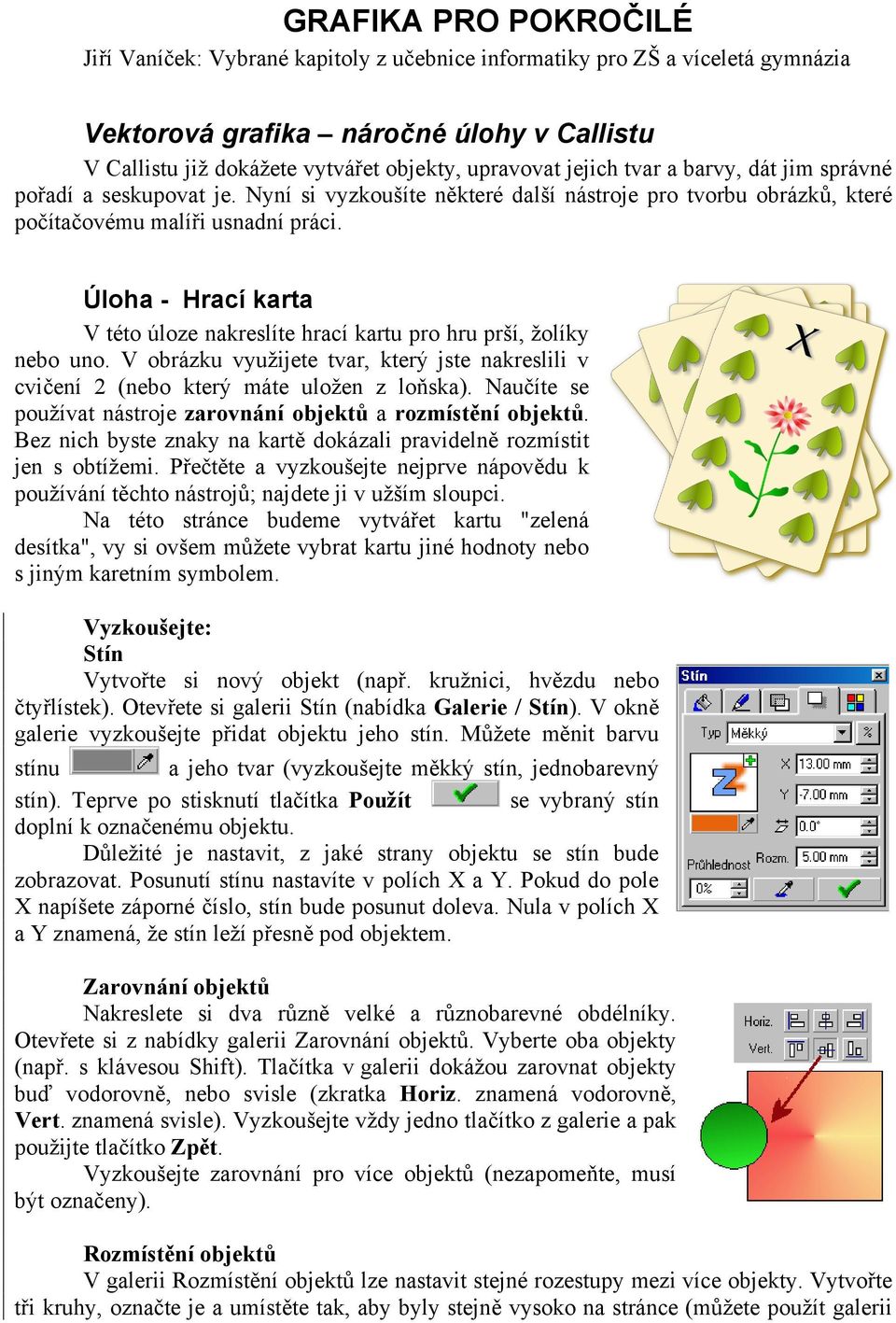 Úloha - Hrací karta V této úloze nakreslíte hrací kartu pro hru prší, žolíky nebo uno. V obrázku využijete tvar, který jste nakreslili v cvičení 2 (nebo který máte uložen z loňska).