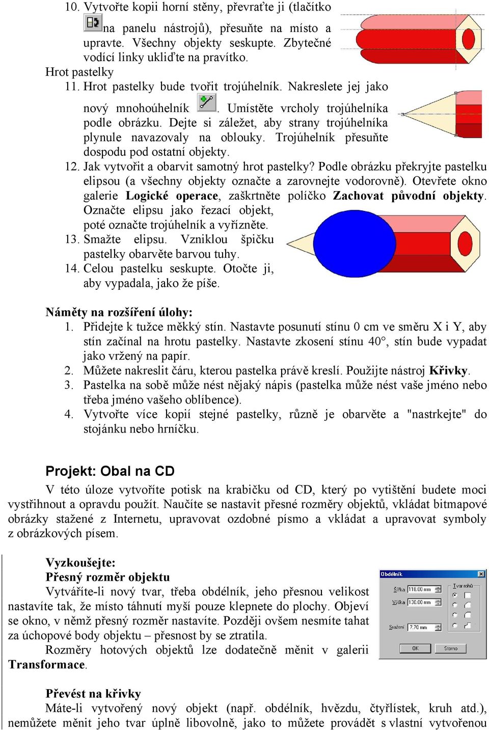 Trojúhelník přesuňte dospodu pod ostatní objekty. 12. Jak vytvořit a obarvit samotný hrot pastelky? Podle obrázku překryjte pastelku elipsou (a všechny objekty označte a zarovnejte vodorovně).