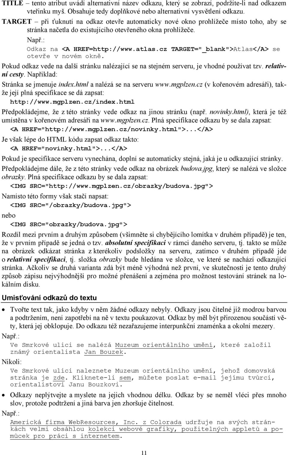 cz TARGET="_blank">Atlas</A> se otevře v novém okně. Pokud odkaz vede na další stránku nalézající se na stejném serveru, je vhodné používat tzv. relativní cesty. Například: Stránka se jmenuje index.