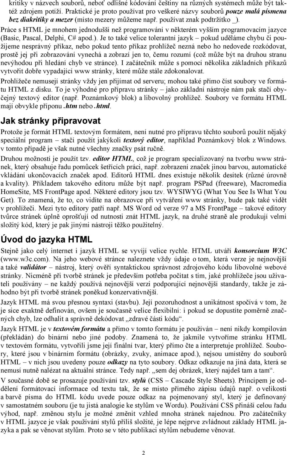 Práce s HTML je mnohem jednodušší než programování v některém vyšším programovacím jazyce (Basic, Pascal, Delphi, C# apod.).