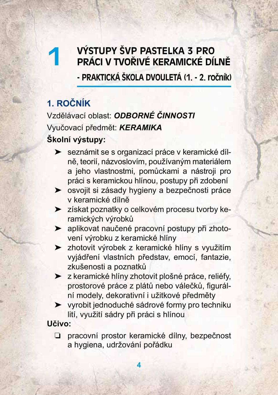 pomůckami a nástroji pro práci s keramickou hlínou, postupy při zdobení osvojit si zásady hygieny a bezpečnosti práce v keramické dílně získat poznatky o celkovém procesu tvorby keramických výrobků