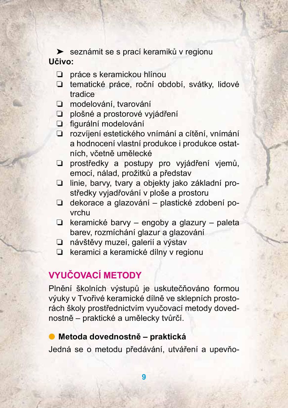 barvy, tvary a objekty jako základní prostředky vyjadřování v ploše a prostoru dekorace a glazování plastické zdobení povrchu keramické barvy engoby a glazury paleta barev, rozmíchání glazur a