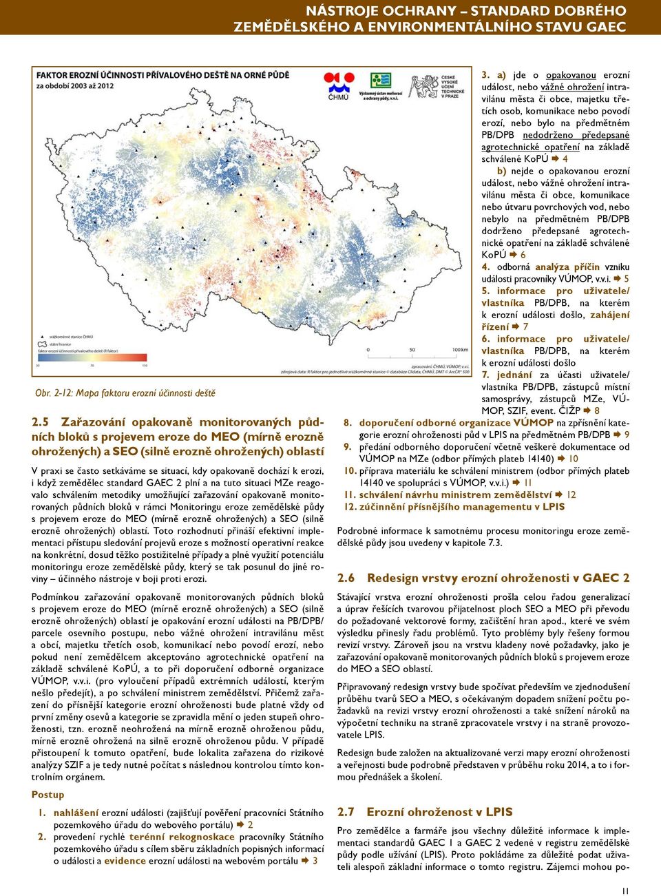 dochází k erozi, i když zemědělec standard GAEC 2 plní a na tuto situaci MZe reagovalo schválením metodiky umožňující zařazování opakovaně monitorovaných půdních bloků v rámci Monitoringu eroze