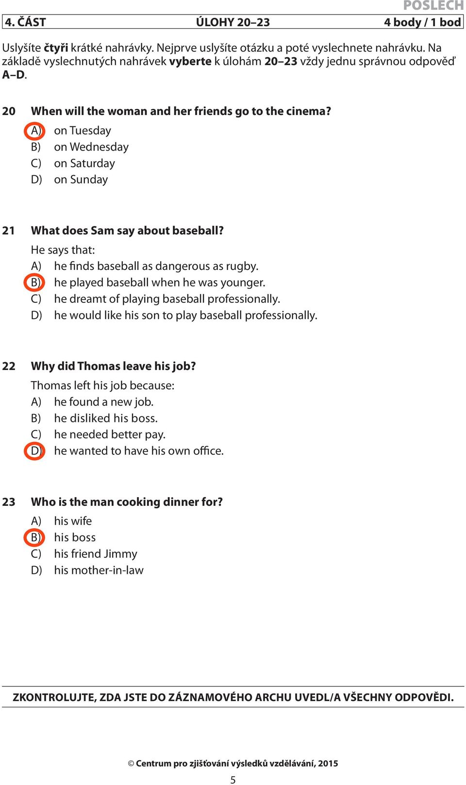 A) on Tuesday B) on Wednesday C) on Saturday D) on Sunday 21 What does Sam say about baseball? He says that: A) he finds baseball as dangerous as rugby. B) he played baseball when he was younger.