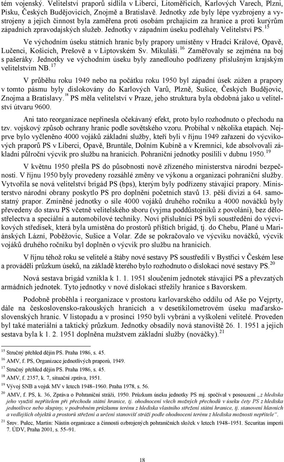 Jednotky v západním úseku podléhaly Velitelství PS. 15 Ve východním úseku státních hranic byly prapory umístěny v Hradci Králové, Opavě, Lučenci, Košicích, Prešově a v Liptovském Sv. Mikuláši.