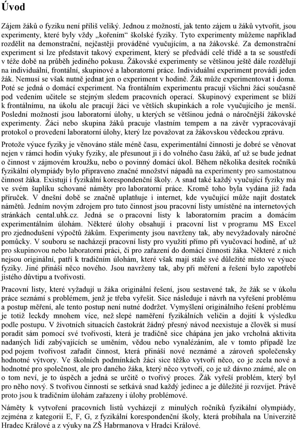 Za demonstrační experiment si lze představit takový experiment, který se předvádí celé třídě a ta se soustředí v téţe době na průběh jediného pokusu.