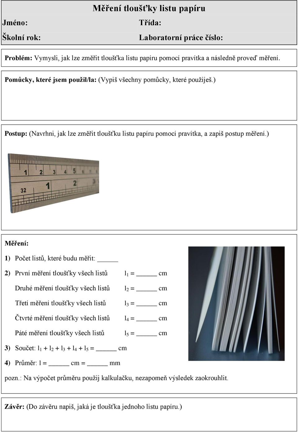 ) Měření: 1) Počet listů, které budu měřit: 2) První měření tloušťky všech listů l 1 = cm Druhé měření tloušťky všech listů Třetí měření tloušťky všech listů Čtvrté měření tloušťky všech listů Páté