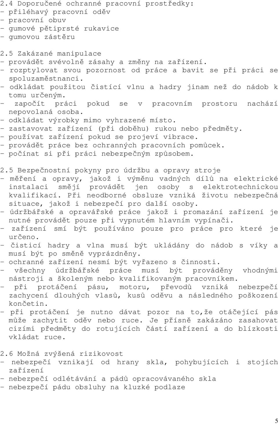 - odkládat použitou čistící vlnu a hadry jinam než do nádob k tomu určeným. - započít práci pokud se v pracovním prostoru nachází nepovolaná osoba. - odkládat výrobky mimo vyhrazené místo.